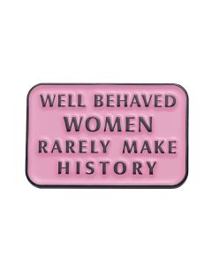 Wholesale New LGBTQ+ Themed Enamel Badges - WELL BEHAVED WOMEN RARELY MAKE HISTORY. Available to buy in increments of 10